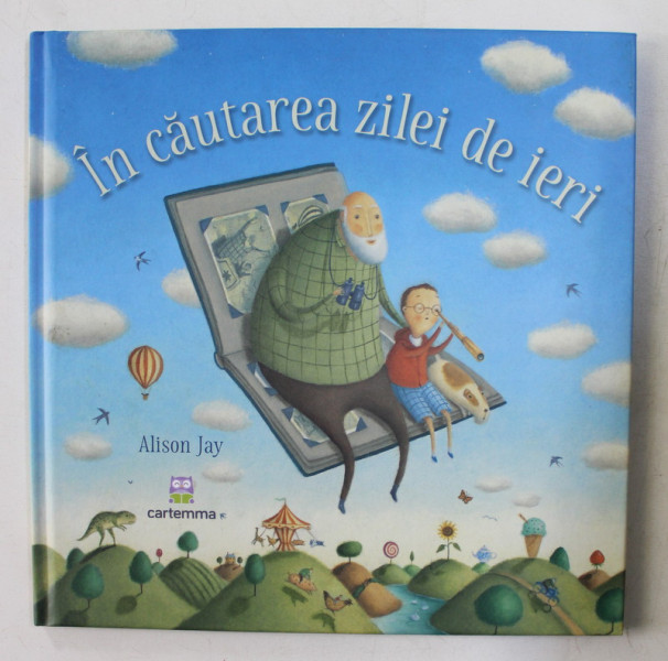 IN CAUTAREA ZILEI DE IERI , text si ilustratii de ALISON JAY , 2018
