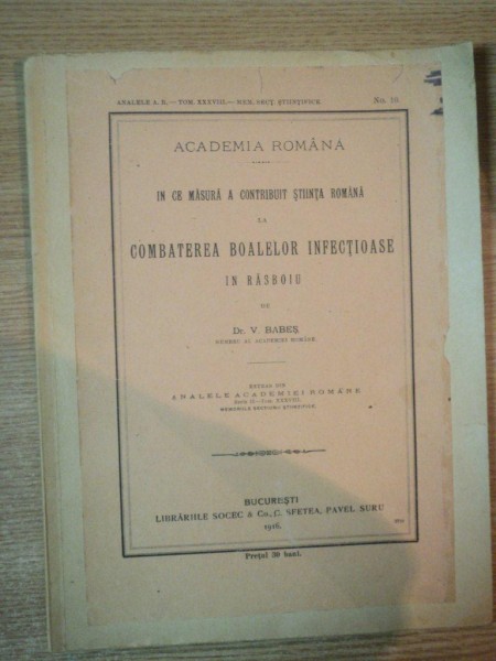 IN CE MASURA A CONTRIBUIT STIINTA ROMANA LA COMBATEREA BOALELOR INFECTIOASE IN RASBOIU de V. BABES , Bucuresti 1916