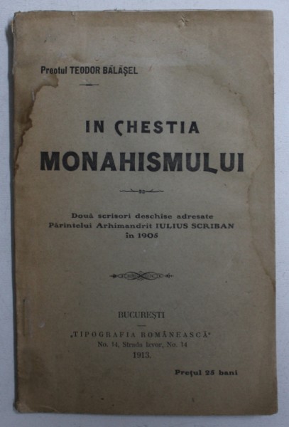IN CHESTIA MONAHISMULUI - DOUA SCRISORI DESCHISE ADRESATE PARINTELUI ARHIMANDRIT IULIUS SCRIBAN IN 1905, de TEODOR BALASEL , 1913