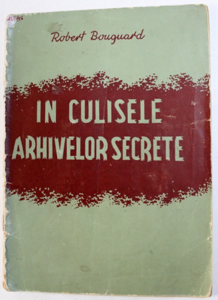 IN CULISELE ARHIVELOR SECRETE de ROBERT BOUGUARD , 1945
