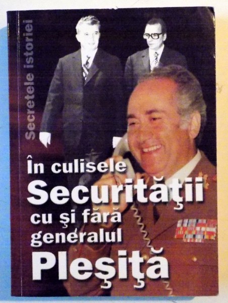 IN CULISELE SECURITATII CU SI FARA GENERALUL PLESITA de MARIAN OPREA , VIOREL PATRICHI , 2004