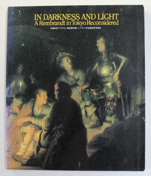 IN DARKNESS AND LIGHT - A REMBRANDT IN TOKYO RECONSIDERED , 1989, EDITIE IN ENGLEZA SI JAPONEZA