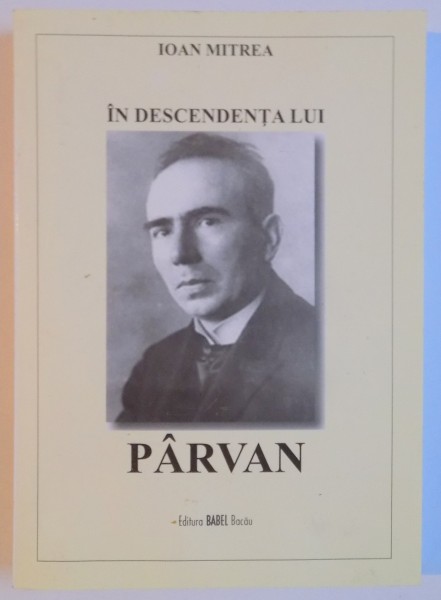 IN DESCENDENTA LUI PARVAN de IOAN MITREA , CONTINE DEDICATIA AUTORULUI , 2012