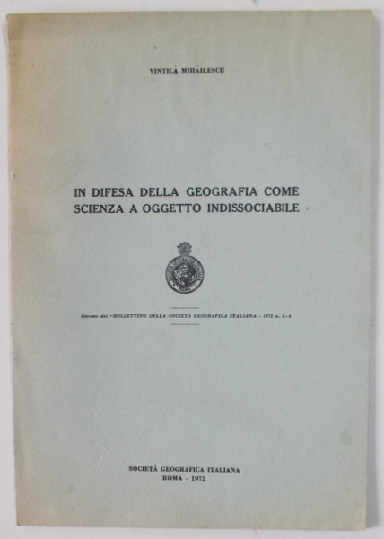 IN DIFESA DELLA GEOGRAFIA COME SCIENZA A OGGETTO INDISSOCIABILE di VINTILA MIHAILESCU  1972