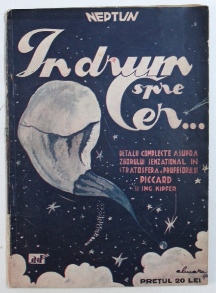 IN DRUM SPRE CER  ...DETALII COMPLECTE ASUPRA ZBORULUI SENZATIONAL IN STRATOSFERA A PROFESORULUI PICCARD SI ING . KIPFER de NEPTUN , 1931