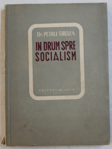 IN DRUM SPRE SOCIALISM de DR . PETRU GROZA , DISCURSURI SI INTREVEDRI POLITICE 1947 - 1948 , 1950