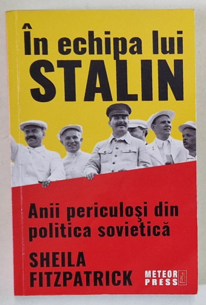 IN ECHIPA LUI STALIN , ANII PERICULOSI DIN POLITICA SOVIETICA de SHEILA FITZPATRICK , 2020