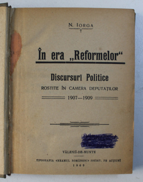 IN ERA &amp;quot; REFORMELOR &amp;quot; - DISCURSURI POLITICE ROSTITE IN CAMERA DEPUTATILOR , 19107 - 1909 de N . IORGA , 1909 , PREZINTA INSEMARI CU PIXUL PE PAGINA DE TITLU*