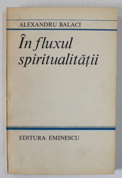 IN FLUXUL SPIRITUALITATII de ALEXANDRU BALACI , 1987