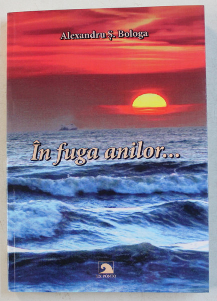 IN FUGA ANILOR ... de ALEXANDRU S . BOLOGA , 2017 , DEDICATIE*
