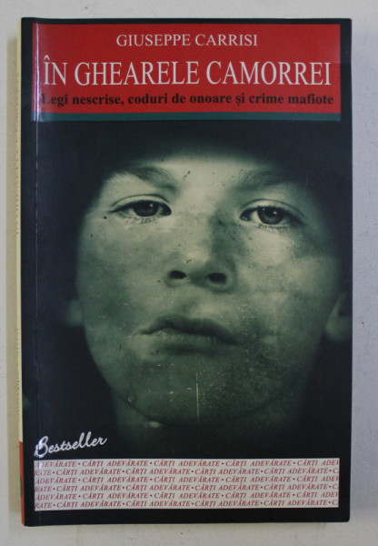 IN GHEARELE CAMORREI - LEGI NESCRISE , CODURI DE ONOARE SI CRIME MAFIOTE de GIUSEPPE CARRISI , 2011