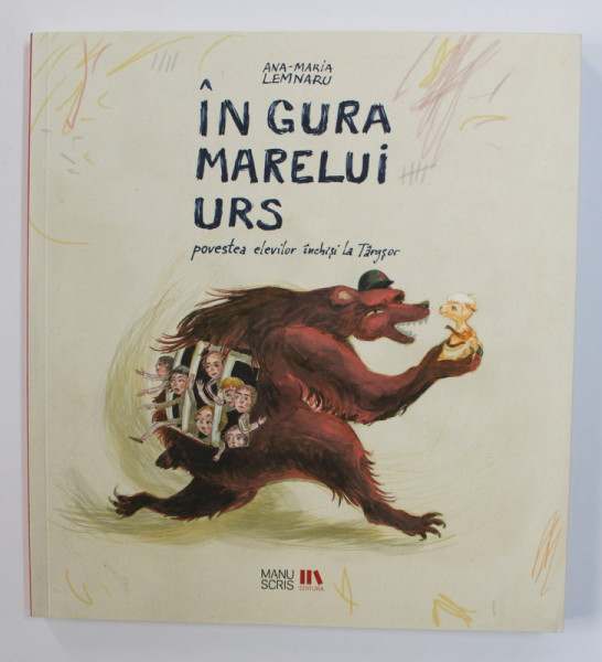 IN GURA MARELUI URS - POVESTEA ELEVILOR  INCHISI LA TARGSOR de ANA - MARIA LEMNARU  , 2018