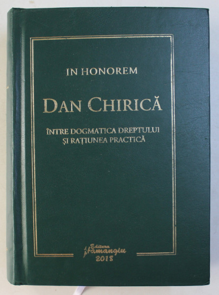 IN HONOREM . INTRE DOGMATICA DREPTULUI SI RATIUNEA PRACTICA de DAN CHIRICA , 2018