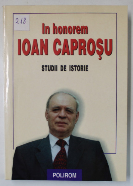 IN HONOREM IOAN CAPROSU , STUDII DE ISTORIE  , volum ingrijit de LUCIAN LEUSTEAN ...PETRONEL ZAHARIUC , 2002