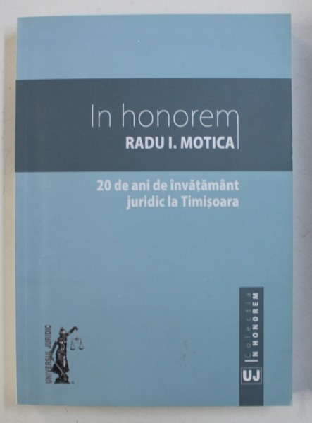 IN HONOREM RADU I . MOTICA  - 20 DE ANI DE INVATAMANT JURIDIC LA TIMISOARA , editie coordonata de LUCIAN BERCEA , 2012