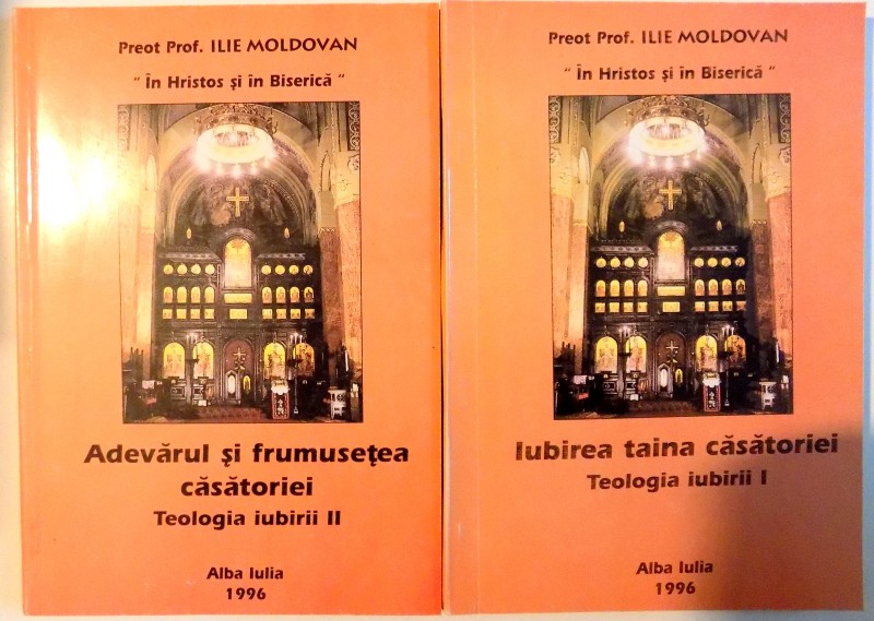 IN HRISTOS SI IN BISERICA , IUBIREA TAINA CASATORIEI , TEOLOGIA IUBIRII , VOL I-II de ILIE MOLDOVAN , 1996