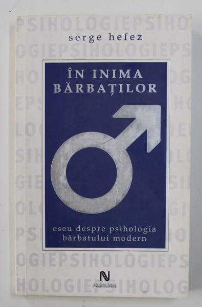 IN INIMA BARBATILOR - ESEU DESPRE PSIHOLOGIA BARBATULUI MODERN de SERGE HEFEZ , 2008