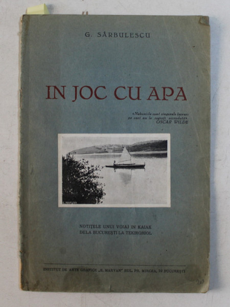 IN JOC CU APA de G. SARBULESCU  - NOTITELE UNUI VOIAJ IN KAIAK DELA BUCURESTI LA TEKIRGHIOL , EDITIE INTERBELICA