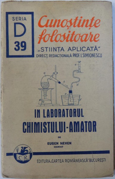 IN LABORATORUL  CHIMISTULUI  - AMATOR de EUGEN NEVEN , SERIA '' CUNOSTINTE FOLOSITOARE &quot;  STIINTA APLICATA , SERIA D. , No . 39, 1941