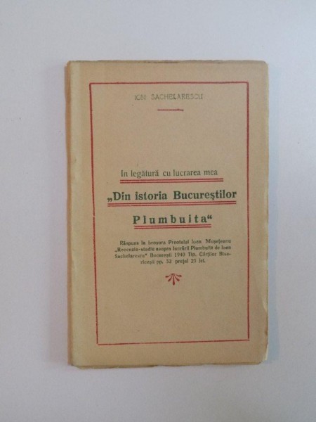 IN LEGATURA CU LUCRAREA MEA DIN ISTORIA BUCURESTILOR , PLUMBUITA de ION SACHELARESCU , 1940