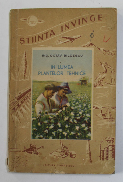 IN LUMEA PLANTELOR TEHNICE de ING. OCTAV BILCESCU , 1953 , PREZINTA PETE SI URME DE UZURA