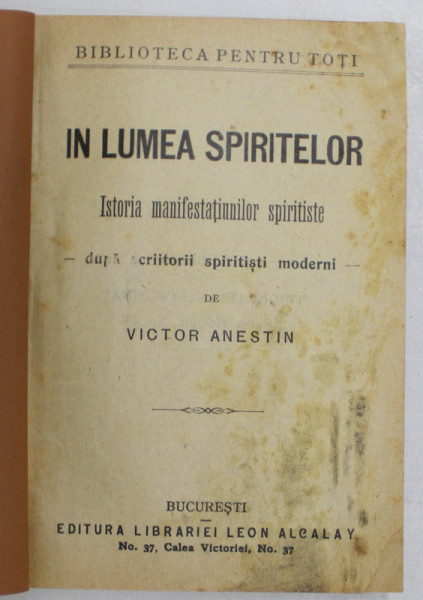 IN LUMEA SPIRITELOR , ISTORIA MANIFESTATIUNILOR SPIRITISTE DUPA  SCRIITORII SPIRITISTI MODERNI de VICTOR  ANESTIN , EDITIE DE INCEPUT DE SECOL XX , COPERTA REFACUTA