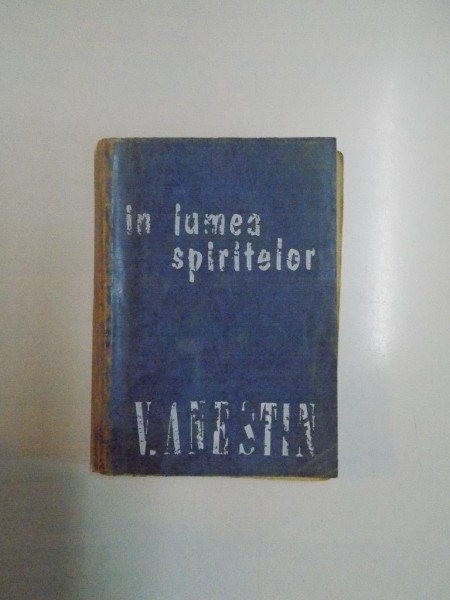 IN LUMEA SPIRITELOR. ISTORIA MANIFESTATIUNILOR SPIRITISTE DUPA SCRIITORII SPIRITISTI MODERNI de VICTOR ANESTIN