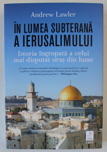 IN LUMEA SUBTERANA A IERUSALIMULUI de ANDREW LAWLER , ISTORIA INGROPATA A CELUI MAI DISPUTAT ORAS DIN LUME , 2023 2023
