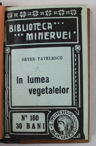IN LUMEA VEGETALELOR de SEVER PAVELESCU , BIBLIOTECA ' MINERVA ' , NO . 160 , 1914
