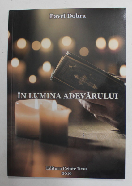 IN LUMINA ADEVARULUI de PAVEL DOBRA , 2019