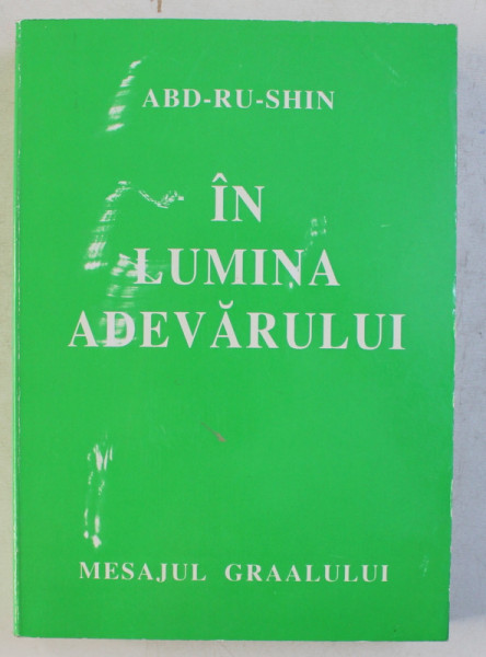 IN LUMINA ADEVARULUI  - MESAJUL GRAALULUI , VOLUMUL III de ABD - RU - SHIN , 1997