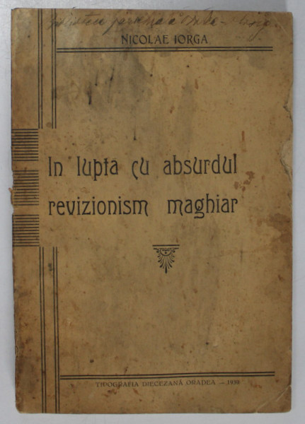 IN LUPTA CU ABSURDUL REVIZIONISM MAGHIAR de NICOLAE IORGA , 1939