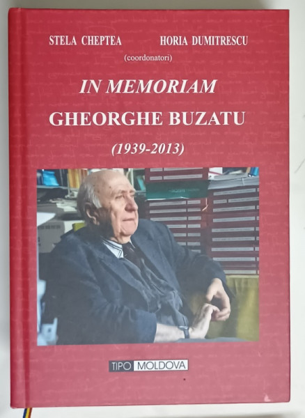 IN MEMORIAM GHEORGHE BUZATU ( 1939 - 2013 ) , editie coordonata de STELA CHEPTEA si HORIA DUMITRESCU , 2014