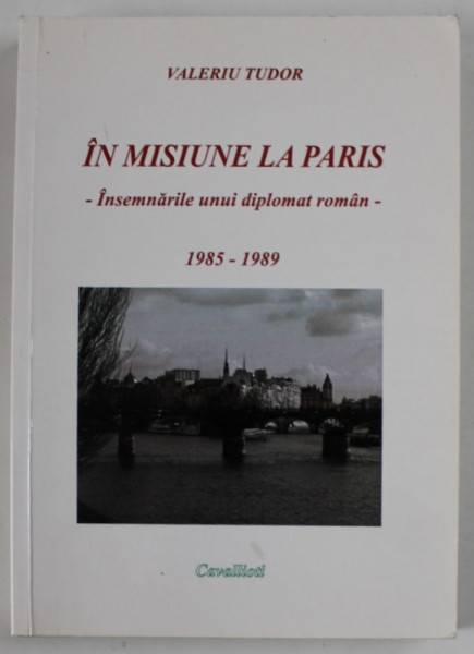 IN MISIUNE LA PARIS - INSEMNARILE UNUI DIPLOMAT ROMAN , 1985 -1989 de VALERIU TUDOR , 2009 , DEDICATIE *, MICI PETE SI URME DE UZURA