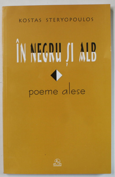 IN NEGRU SI ALB , POEME ALESE de KOSTAS STERYOPOULOS , EDITIE IN ROMANA SI GREACA , 2003