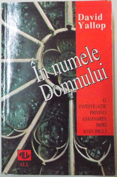 IN NUMELE DOMNULUI , O INVESTIGATIE PRIVIND ASASINAREA PAPEI IOAN PAUL I de DAVID YALLOP ,
