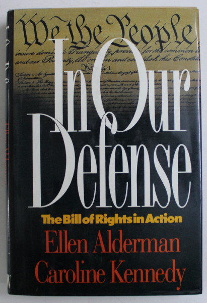 IN OUR DEFENSE - THE BILL OF RIGHTS IN ACTION by ELLEN ALDERMAN , CAROLINE KENNEDY , 1991