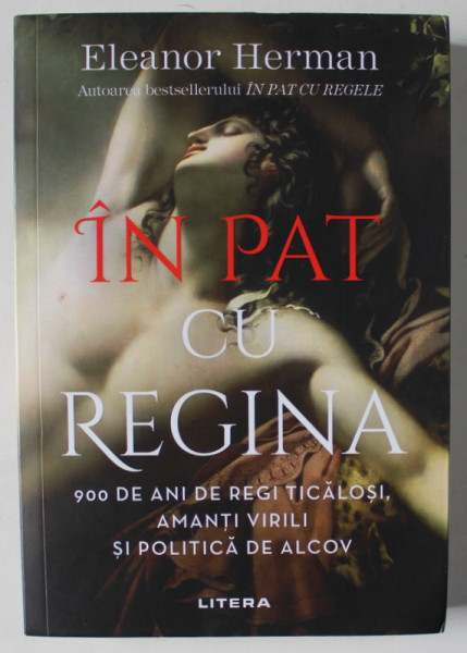 IN PAT CU REGINA , 900 DE ANI DE REGI TICALOSI , AMANTI VIRILI SI POLITICA DE ALCOV de ELEANOR HERMAN , 2021