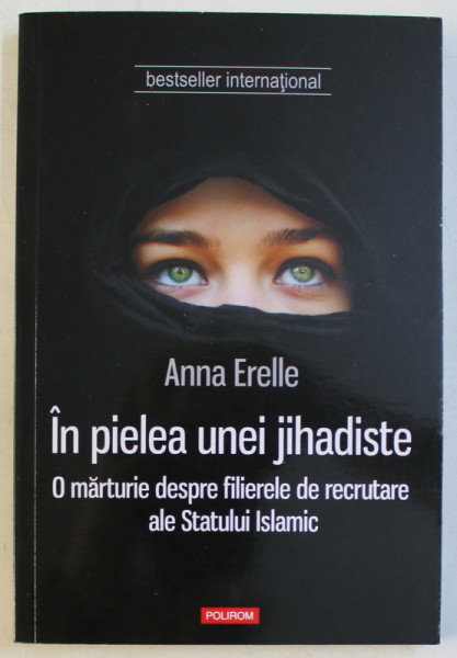 IN PIELEA UNEI JIHADISTE , O MARTURIE DESPRE FILIERELE DE RECRUTARE ALE STATULUI ISLAMIC de ANNA ERELLE , 2015