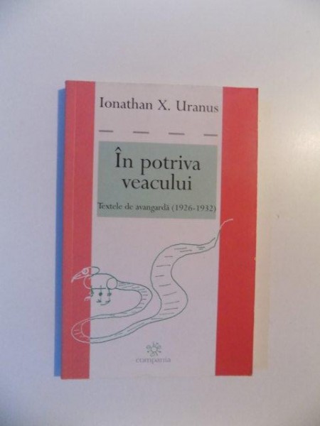 IN POTRIVA VEACULUI , TEXTELE DE AVANGARDA ( 1926 - 1932 ) de IONATHAN X. URANUS , 2005