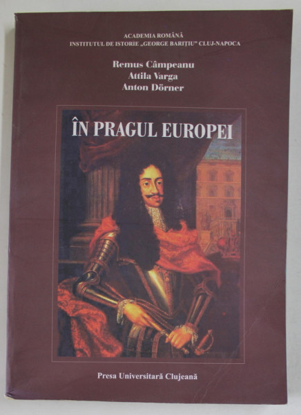 IN PRAGUL EUROPEI , INSTITUTIILE TRANSILVANE IN EPOCA PREREFORMISTA de REMUS CAMPEANU ...ANTON DORNER , 2008 , DEDICATIE *