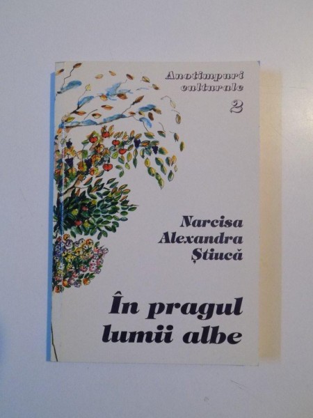 IN PRAGUL LUMII ALBE de NARCISA ALEXANDRA STIUCA , COLECTIA ANOTIMPURI CULTURALE , NR. 2 , 2001 , DEDICATIE