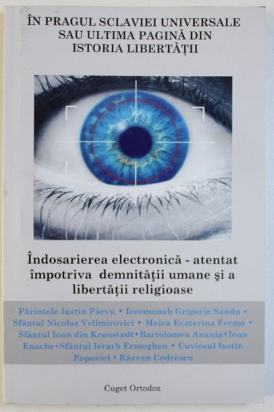 IN PRAGUL SCLAVIEI UNIVERSALE SAU ULTIMA PAGINA DIN ISTORIA LIBERTATII  -  INDOSARIEREA ELECTRONICA  - ATENTAT IMPOTRIVA DEMNITATII UMANE SI A LIBERTATII  RELIGIOASE de PARINTELE IUSTIN PARVU ...RAZVAN CODRESCU , 2009