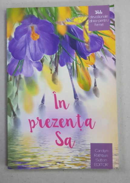 IN PREZENTA SA  - 366 DEVOTIONALE ZILNICE PENTRU FEMEI de CAROLYN RATHBUN SUTTON , 2019