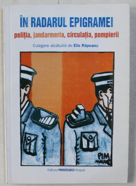 IN RADARUL EPIGRAMEI - POLITIA , JANDARMERIA , CIRCULATIA , POMPIERII de ELIS RAPEANU , 2004
