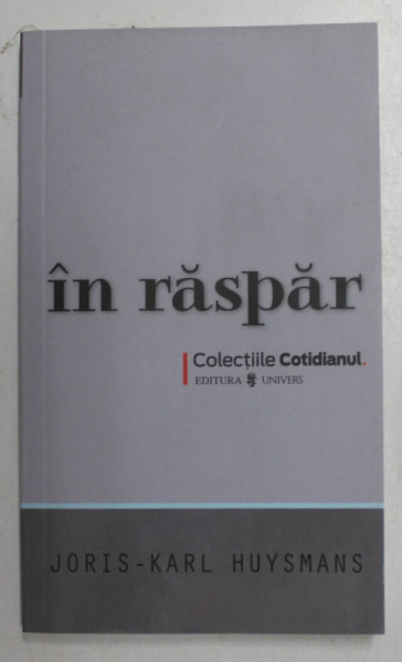 IN RASPAR de JORIS - KARL HUYSMANS , 2008 *COLECTIILE COTIDIANUL