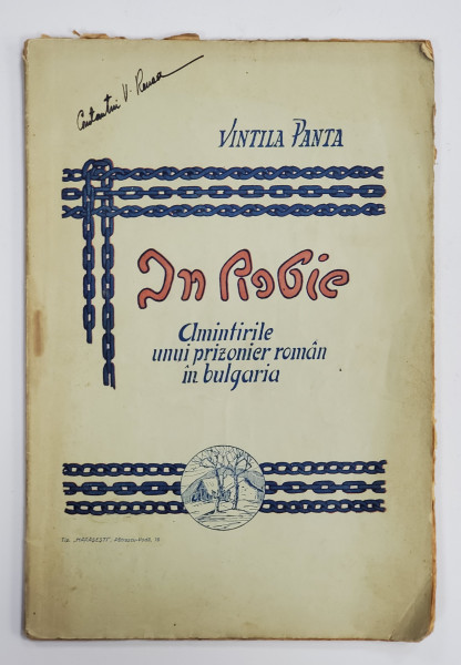 IN ROBIE  - AMINTIRILE UNUI FOST PRIZONIER IN BULGARIA de VINTILA PANTA , ilustratiuni de HORIA BOAMBA , 1919