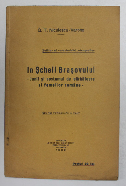 IN SCHEII BRASOVULUI - JUNII SI COSTUMUL DE SARBATOARE AL FEMEILOR ROMANE de G.T. NICULESCU - VARONE , CU 18 FOTOGRAFII IN TEXT , 1932 , DEDICATIE *