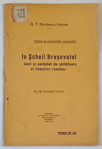 IN SCHEII BRASOVULUI - JUNII SI COSTUMUL DE SARBATOARE AL FEMEILOR ROMANE de G.T. NICULESCU - VARONE , CU 18 FOTOGRAFII IN TEXT , 1932