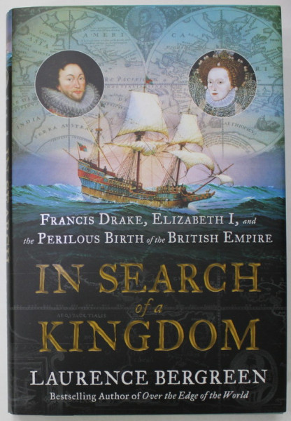 IN SEARCH OF A KINGDOM by LAURENCE BEGREEN - FRANCIS DRAKE , ELIZABETH I, AND THE PERILOUS BIRTH OF THE BRITISH EMPIRE , 2021